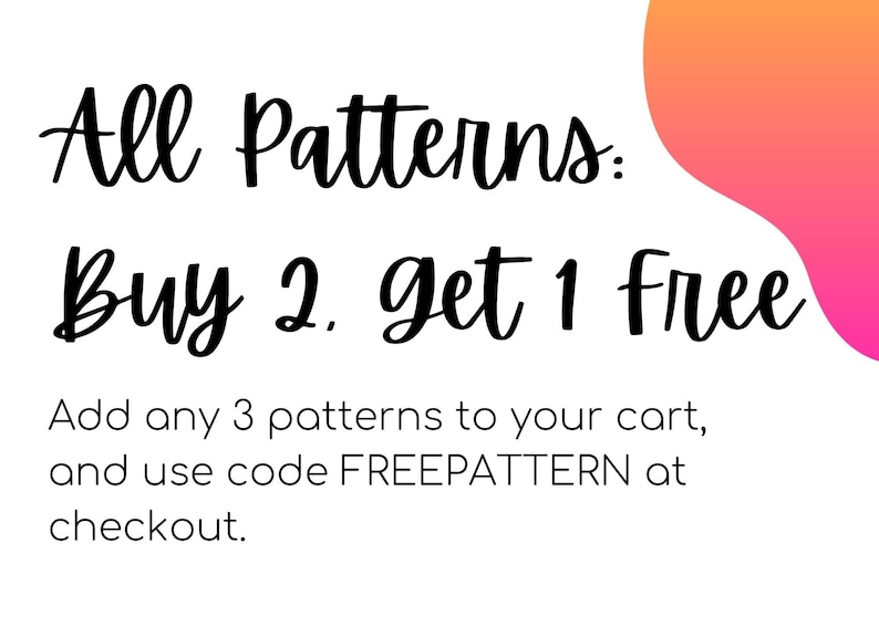 May include: Text graphic with a pink and orange gradient background. The text reads "All Patterns: Buy 2. get 1 Free. Add any 3 patterns to your cart, and use code FREEPATTERN at checkout."