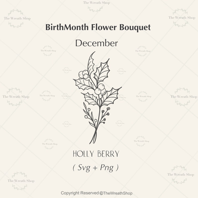 May include: A black and white line drawing of a holly berry sprig with leaves and berries. The text "BirthMonth Flower Bouquet December" and "HOLLY BERRY (Svg + Png)" is below the image. The text "Copyright Reserved @TheWreathShop" is at the bottom of the image.