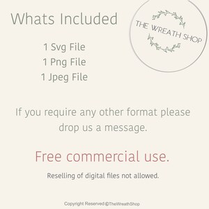 May include: A digital download listing for a wreath design. The listing includes one SVG file, one PNG file, and one JPEG file. The text "THE WREATH SHOP" is in a circle with a wreath design. The text "Whats Included" is at the top of the image. The text "Free commercial use" is in the middle of the image. The text "Reselling of digital files not allowed" is below the text "Free commercial use". The text "Copyright Reserved @TheWreathShop" is at the bottom of the image.