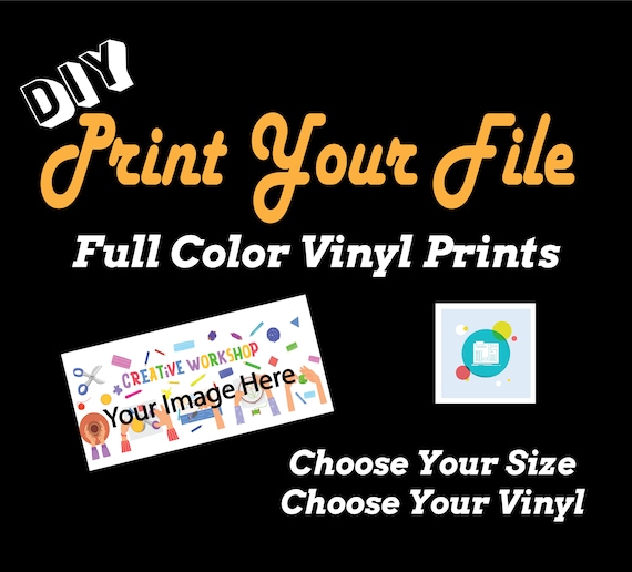 Vinyl Prints - Print Your Files! Print your image! DIY Vinyl Print - Laminated - Wide Format - Full color