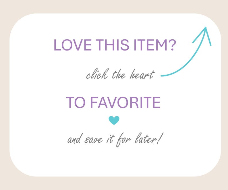 May include: A white card with rounded corners features the text "LOVE THIS ITEM?" in purple, with a teal arrow pointing to the words "click the heart". Below, it says "TO FAVORITE" and "and save it for later!"