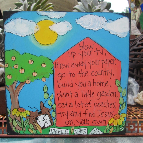 Spanish Pipedream lyrics painting on 10 x 10" panel, blow up your tv, go to country, build a home, plant a little garden, eat lot of peaches