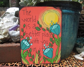 The world is a better place with you in it - quote painting on 7 x 5" wood panel, friendship quote, thank you quote, gratitude, you matter
