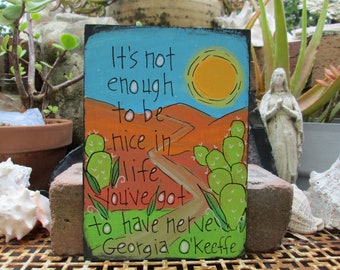 It's not enough to be nice in life, You've got to have nerve - Georgia O'Keeffe quote painting on 7 by 5" wood, stand up for self panel,