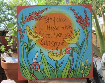 Stay Close To Those That Feel Like Sunshine, wildflowers and sun painting on 10 by 10" wood panel, hand-painted sunshine quote, positive art