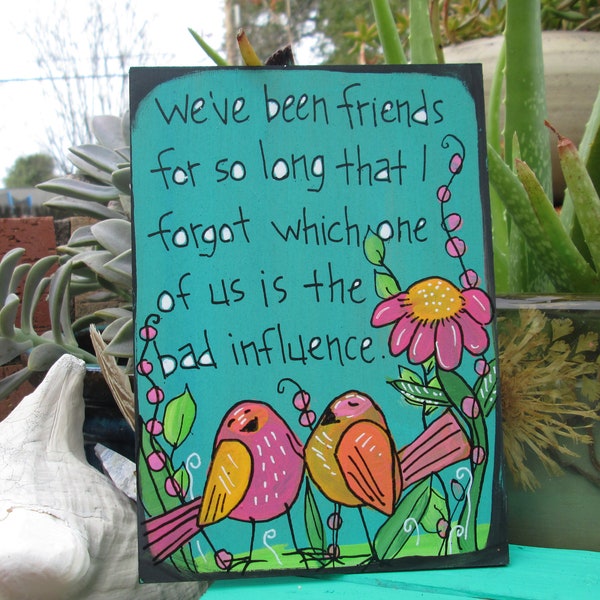 We've been friends for so long that I forgot which one of us is the bad influence - quote painting on 7 by 5" wood panel, long friendship