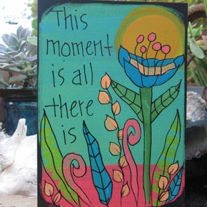 This moment is all there is - Rumi poetry painting on 7 x 5" wood panel, Rumi poetry quote, Iive in the now, cherish the moment, be present