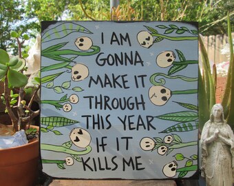 This Year song lyrics painting on 10 x 10" wood panel, I am gonna make it through this year if it kills me, skull flowers painting,