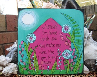 Lovesong song lyrics painting on 10 by 10" wood panel, whenever I'm alone with you, you make me feel like I am home again, hand-painted art