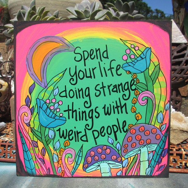 Spend Your LIfe Doing Strange Things With Weird People quote painting on 10 by 10" wood panel, Be weird and strange quote wall art