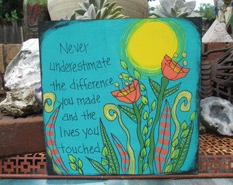 Never underestimate the difference you made and the lives you touched - quote painting on 10 by 10" wood panel, thank you gift, gratitude