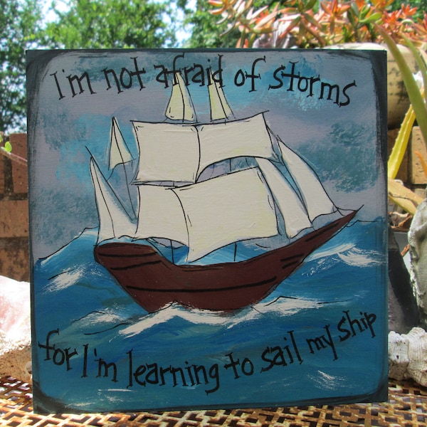 I am not afraid of storms for I am learning to sail my ship - Louisa May Alcott quote painting on 10 by 10" wood panel, be brave quote art