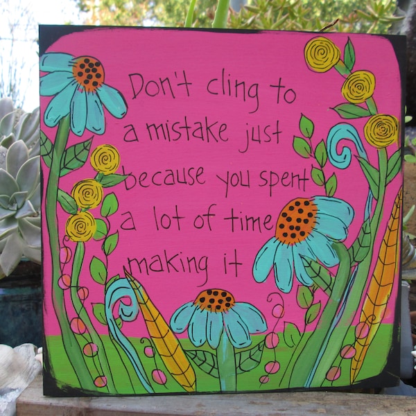 Don't cling to a mistake just because you spent a lot of time making it - quote painting on 10 by 10" wood panel, leave the past behind