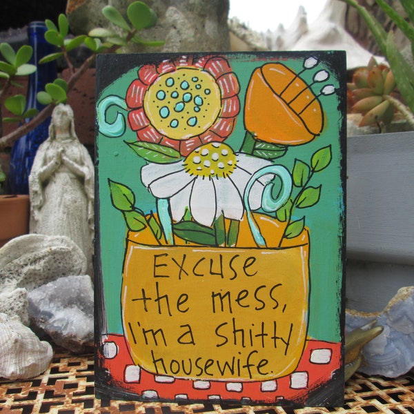 Excuse the mess, I'm a shitty housewife - funny messy house quote painting on 7 x 5" wood panel, cute housewarming gift, bride to be gift