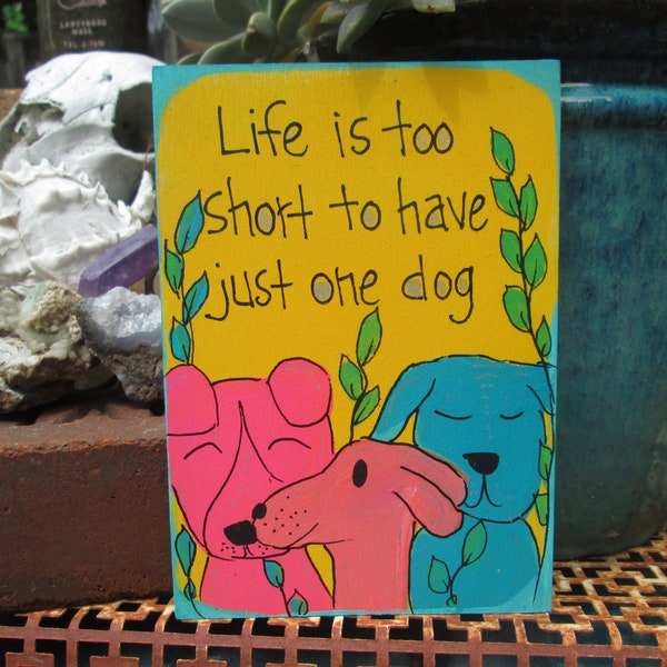 Life is too short to have just one dog - cute quote and  dog painting on 7 x 5 panel, dog life sign, dog theme wall decor, dog owner gift