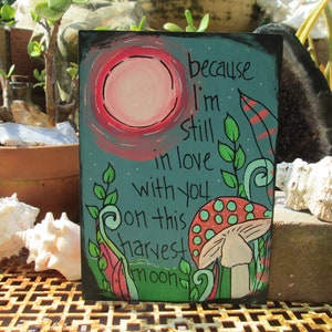 because I'm still in love with you on this harvest moon - Harvest Moon song lyrics painting on 7 by 5" wood panel, hand-painted lyric sign