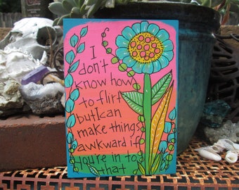 I don't know how to flirt, but I can make things awkward if you're in to that - cute funny weird quote painting on 7 x 5" wood panel
