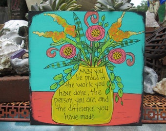 May you be proud of the work you have done, the person you are, and the difference you have made - quote painting on 10 x 10" wood panel