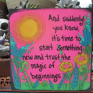 And suddenly you know, it's time to start something new and trust the magic of beginnings - quote painting on 10 x 10" wood panel