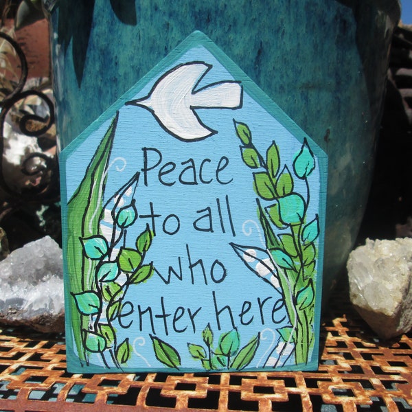 Peace to all who enter here - quote painting on 5 by 4 by 1/2" chunky house cutout, housewarming gift, little welcome sign, above door art