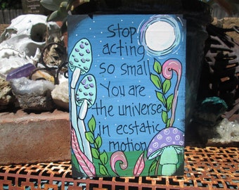 Stop acting so small, you are the universe in ecstatic motion - Rumi quote sign on 7 by 5" wood panel, original acrylic art, you matter