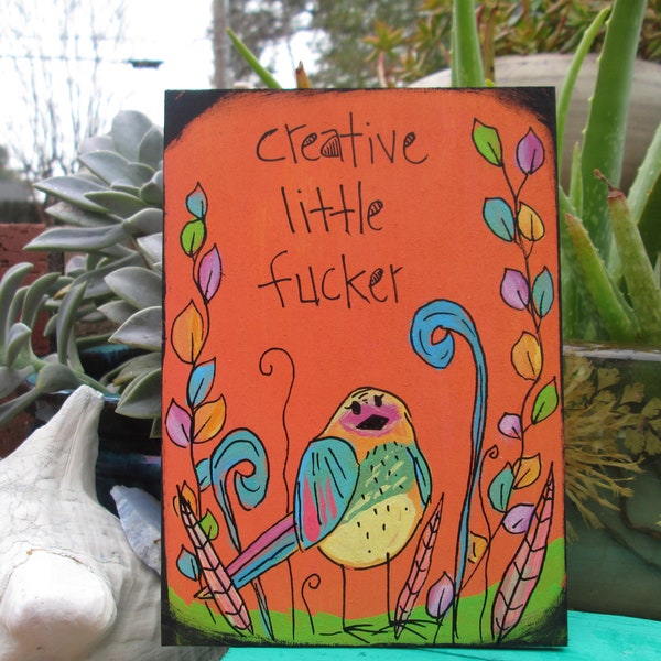 Creative Little Fucker -  cute bird and funny quote on 7 by 5" wood panel, fun gift for someone who likes little birds and being creative