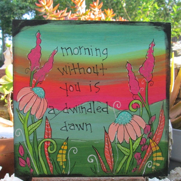 Morning without you is a dwindled dawn - Emily Dickinson poetry painting on 10 by 10" wood panel, without you quote art, sunrise flowers art