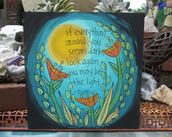 Rumi poetry painting on 10 by 10" birch wood panel, If everything around you seems dark, look again, you may be the light, Rumi wall art