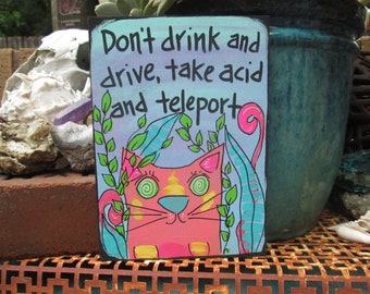 Don't drink and drive, take acid and teleport - cute cat and funny quote painting on 7 x 5 wood panel, stoner wall art, stoned cat painting