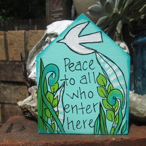 Peace to all who enter here - quote painting on 5 by 4 by 1/2" chunky house cutout, housewarming gift, little welcome sign, above door art