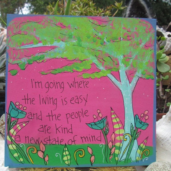 I'm going where the living is easy and the people are kind, new state of mind - Wonderful song lyrics painting on 10 by 10" wood panel