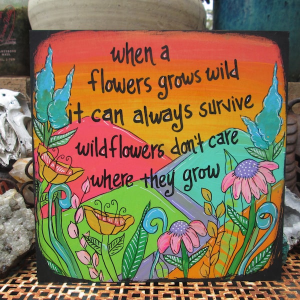 When a flowers grows wild it can always survive, Wildflowers don't care where they grow - Wildflowers song lyrics painting on 10 x 10" panel