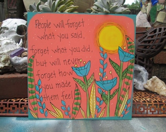 People will forget what you said, forget what you did, but will never forget how you made them feel - quote art on 10 x 10" panel