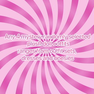 Può includere: Sfondo radiale rosa e bianco con testo: "Any 4 mystery randomly selected plush doll outfits ranges from outfit sets, dresses and onesies."