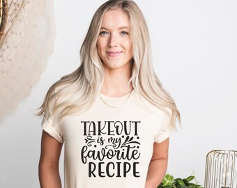 Takeout Is My Favorite Recipe Shirt, Funny Shirt, Wife T-shirt, Gift For Her, Shirt for Mom, Humor Shirt, Funny Kitchen Shirt, SAHM Shirt