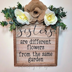 Sisters are Different Flowers From the Same Garden - Sister Gift - Best Friend Gift - Mothers Day Gift - Sisters Sign