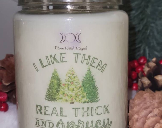 Christmas Candle, I Like Them Real Thick and Sprucy 12 oz soy wax Candle, Christmas Tree Scented Candle, Holiday Winter Edition