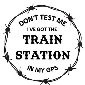 Don't test me, ive got the TRAIN STATION in my GPS