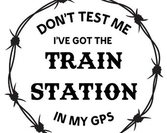Don't test me, ive got the TRAIN STATION in my GPS
