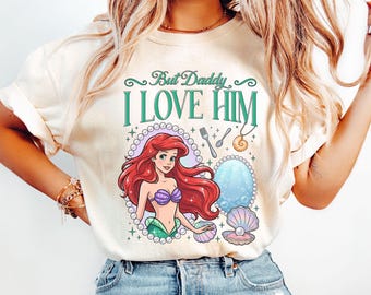 But Daddy I Love Him Shirt, Magic Kingdom, Little Mermaid Shirt, Ariel Shirt, Disney Princess Shirt, Magical Parks Shirts
