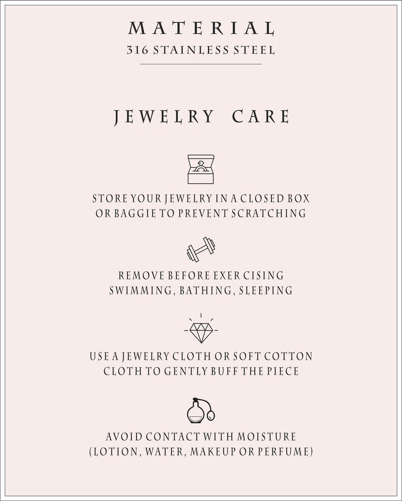 May include: Jewelry care instructions with icons for storing jewelry in a closed box, removing jewelry before exercising, swimming, bathing, or sleeping, using a jewelry cloth to buff the piece, and avoiding contact with moisture. The text states "Material: 316 Stainless Steel" and "Jewelry Care".