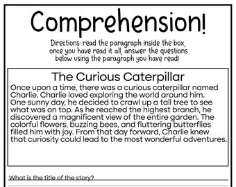 May include: A black and white worksheet with the title "Comprehension!" and a story about a curious caterpillar named Charlie. The worksheet includes questions about the story for students to answer.