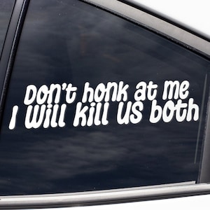 Don&#39;t Honk At Me I Will Kill Us Both vinyl decal bumper sticker