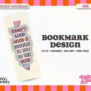 May include: A pink and blue bookmark design with the text "Today's good mood is brought to you by this book". The bookmark is 2.5 inches by 7 inches and 300 DPI.