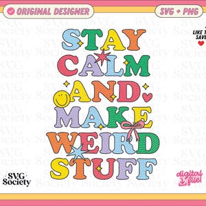 May include: A colorful digital design with the text "STAY CALM AND MAKE WEIRD STUFF." The design features a retro font in various colors, with decorative elements like stars, a smiley face, and a bow. The words are stacked vertically.