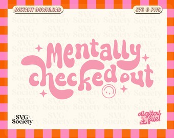 Mentally Checked Out, Groovy Mental Health SVG PNG Design for T-Shirts, Mugs, Stickers, and Tote Bags - Commercial Use
