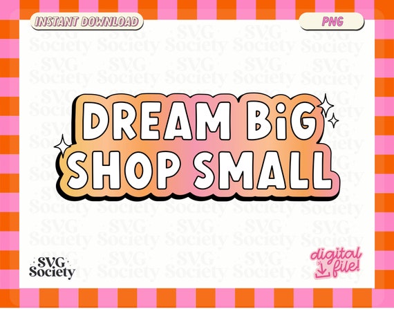 Dream Big Shop Small PNG File: Small Business Design (Digital Download)