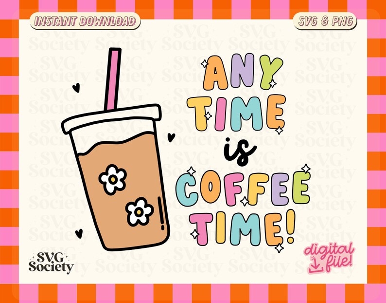 May include: A colorful graphic design with the text "ANY TIME is COFFEE TIME!" and a cartoon illustration of a cup of coffee with flowers.