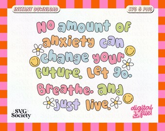 Puede incluir: Un diseño gráfico colorido con el texto "No amount of anxiety can change your future. Let go. Breathe. And just live." con flores y caritas sonrientes.