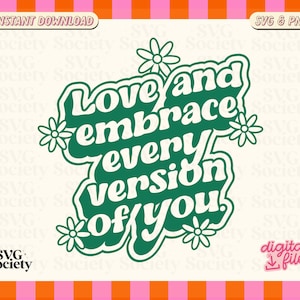 May include: Green and white graphic with the text "Love and embrace every version of you."  The text is in a retro font style with flowers around the text.